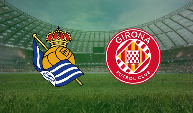 Real Sociedad- Girona maçı ne zaman, saat kaçta, hangi kanalda?