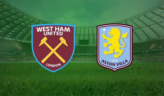 West Ham United- Aston Villa maçı ne zaman, saat kaçta, hangi kanalda?