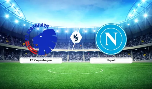 FC Copenhagen Napoli  Canlı Yayın bilgileri: Hangi kanalda, saat kaçta, şifresiz mi, nereden izlenir?
