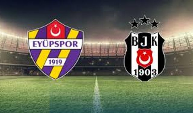 Eyüpspor Beşiktaş muhtemel 11’ler kimler, maç saat kaçta başlıyor?