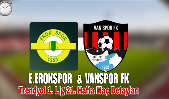 Trendyol 1. Lig’de Kritik Gün: Esenler Erokspor – Van Spor FK Maçı Bugün Saat Kaçta ve Hangi Kanalda?