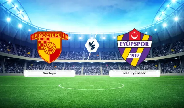 Göztepe – Eyüpspor Maçı Saat Kaçta, Hangi Kanalda? Nereden İzlenir?
