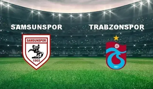 Samsunspor Trabzonspor maçı ne zaman, saat kaçta, hangi kanalda canlı yayınlanacak?