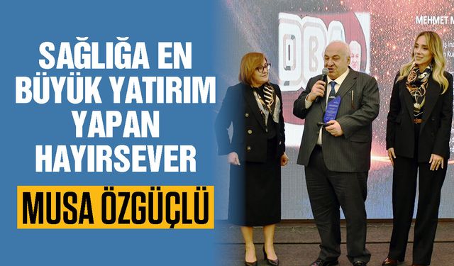 Musa Özgüçlü’ye “Sağlığa En Büyük Yatırım Yapan Hayırsever” Ödülü