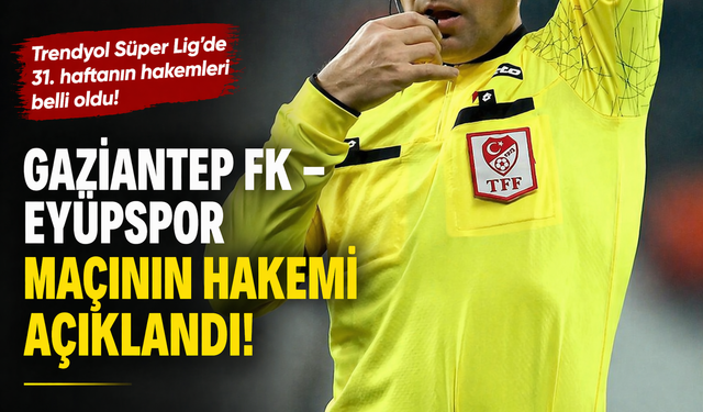 Gaziantep FK – Eyüpspor maçının hakemi belli oldu!