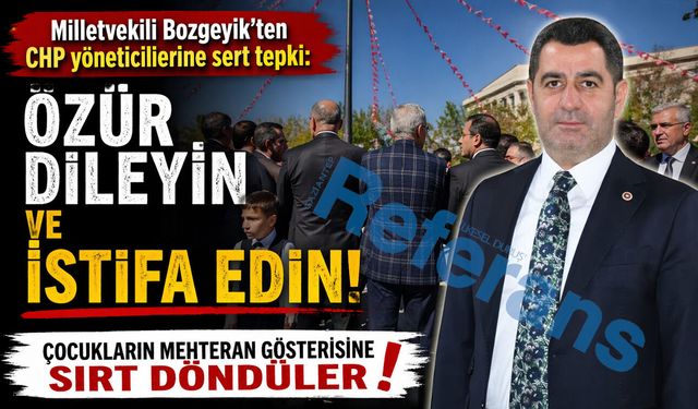 Milletvekili Bozgeyik'ten CHP yöneticilerine sert tepki: "Özür dileyin ve istifa edin"