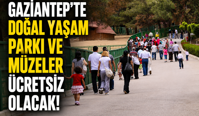 Gaziantep’te Doğal Yaşam Parkı ve Müzeler ücretsiz olacak!