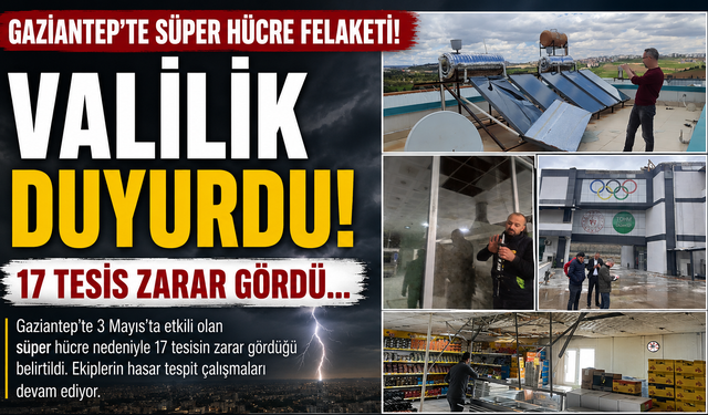 Gaziantep’te Süper Hücre Felaketi! Valilik duyurdu: 17 tesis zarar gördü…