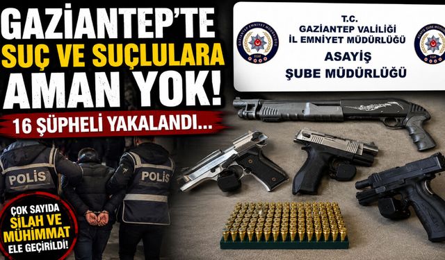 Gaziantep’te suç ve suçlulara aman yok! 16 şüpheli yakalandı…