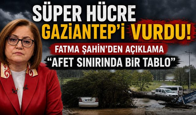 Süper hücre Gaziantep’i vurdu: Fatma Şahin’den açıklama “Afet sınırında bir tablo”