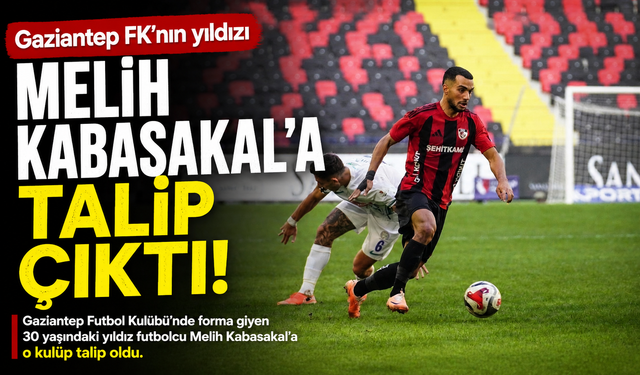 Gaziantep FK’nın yıldızı Melih Kabasakal’a talip çıktı
