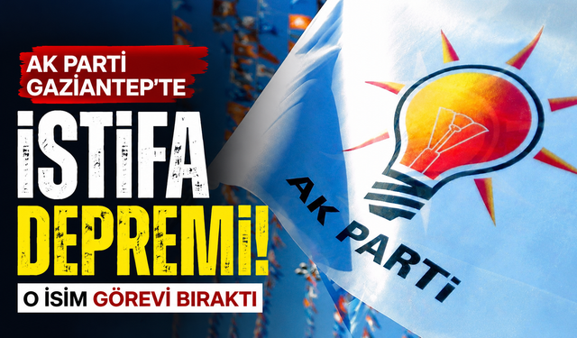 AK Parti Gaziantep’te istifa depremi! O isim görevi bıraktı…
