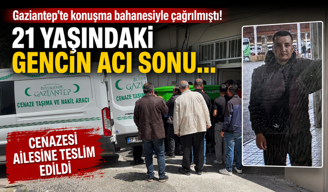 Gaziantep’te konuşma bahanesiyle çağrılmıştı! 21 yaşındaki gencin acı sonu…