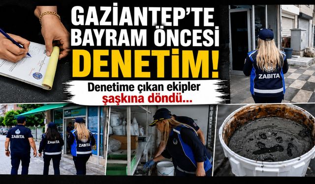 Gaziantep’te bayram öncesi denetim! Denetime çıkan ekipler şaşkına döndü…