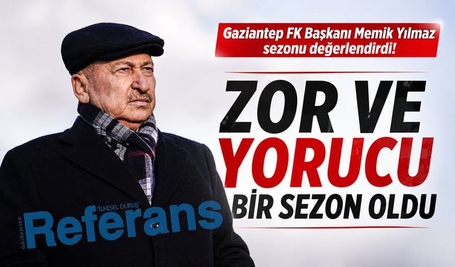Gaziantep FK Başkanı Memik Yılmaz sezonu değerlendirdi! Zor ve yorucuydu