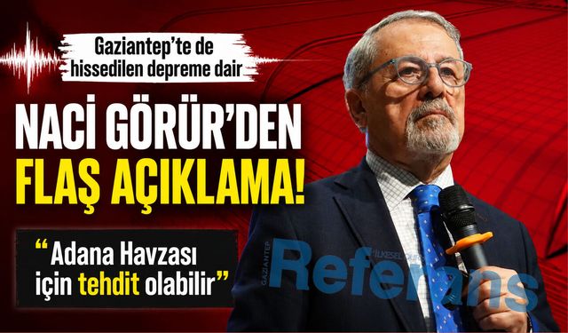 Gaziantep’te de hissedilen Adana depremine dair Naci Görür’den flaş açıklama