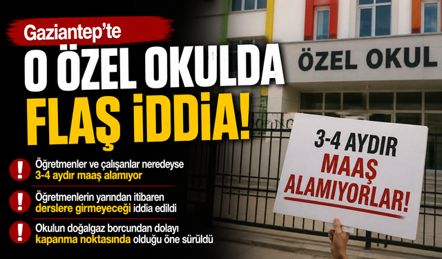 Gaziantep’te o özel okulda flaş iddia! 3-4 aydır maaş alamıyorlar