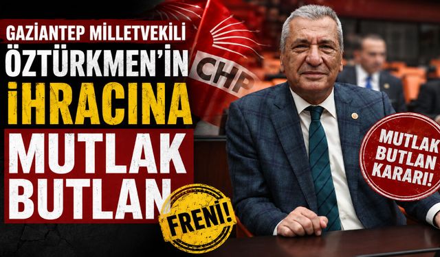 Gaziantep Milletvekili Öztürkmen’in ihracına 'Mutlak Butlan' freni!