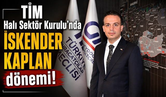 TİM Halı Sektör Kurulu’nda ‘İskender Kaplan’ dönemi!