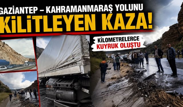 Gaziantep – Kahramanmaraş yolunu kilitleyen kaza! Kilometrelerce kuyruk oluştu