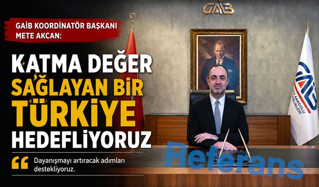 Katma değer sağlayan bir Türkiye hedefliyoruz