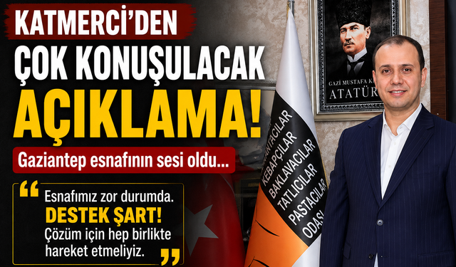 Katmerci’den çok konuşulacak açıklama! Gaziantep esnafının sesi oldu…