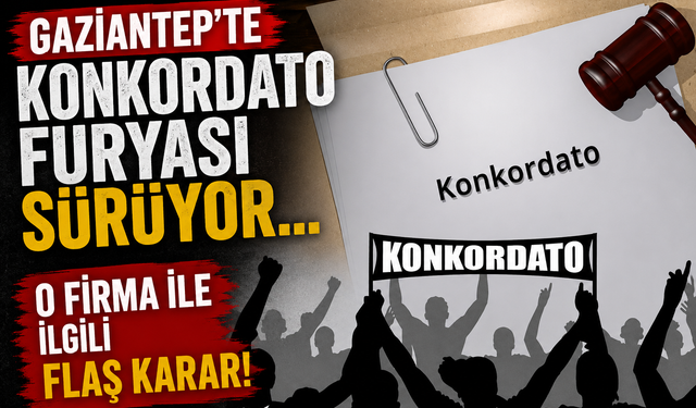 Gaziantep’te Konkordato furyası sürüyor… O firma ile ilgili flaş karar!