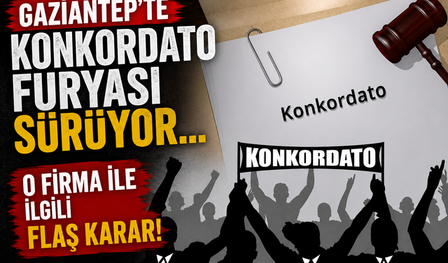 Gaziantep’te Konkordato furyası sürüyor… O firma ile ilgili flaş karar!
