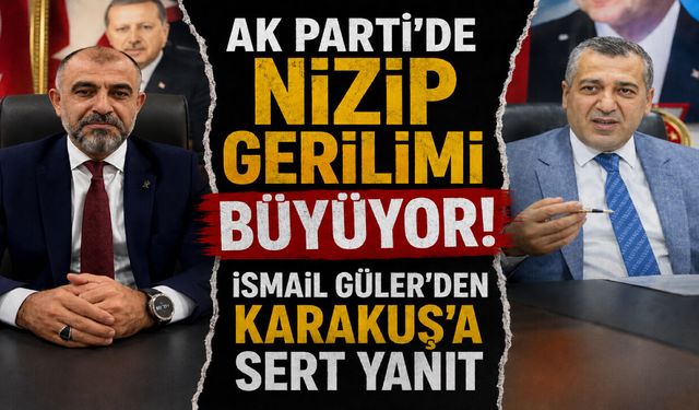 AK Parti’de Nizip gerilimi büyüyor!  İsmail Güler'den Karakuş’a sert yanıt