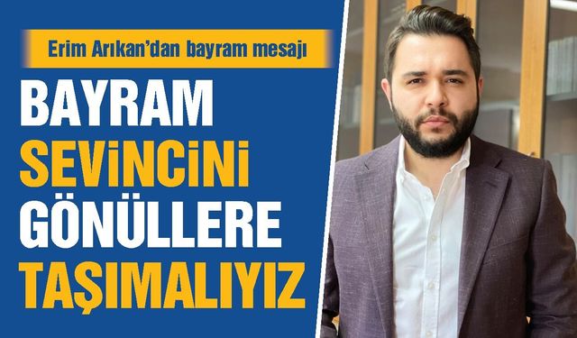 İş insanı Erim Arıkan, Gazianteplilerin bayramını kutladı! BAYRAM SEVİNCİNİ GÖNÜLLERE TAŞIMALIYIZ