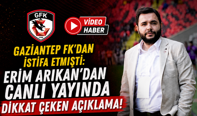 Gaziantep FK’dan istifa etmişti: Erim Arıkan'dan canlı yayında dikkat çeken açıklama!