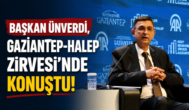 Başkan Ünverdi, Gaziantep-Halep Zirvesi’nde konuştu! “Ekonomik bağlar daha da güçlenecek”