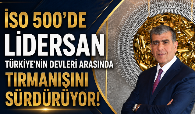 İSO 500’de Lidersan Türkiye’nin Devleri Arasında Tırmanışını Sürdürüyor!