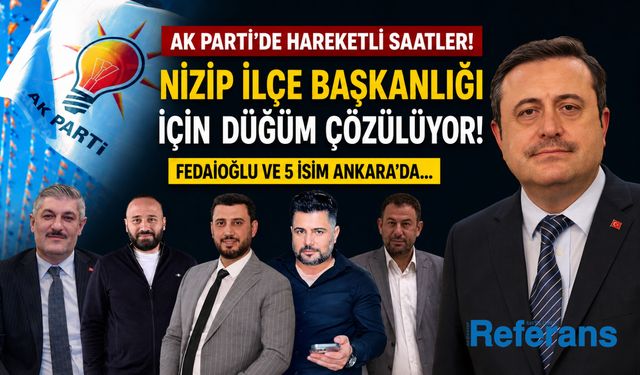 AK Parti’de hareketli saatler! Nizip İlçe Başkanlığı için düğüm çözülüyor! Fedaioğlu ve 5 isim Ankara’da…