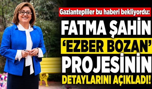 Gaziantepliler bu haberi bekliyordu: Fatma Şahin ‘ezber bozan’ projesinin detaylarını açıkladı!