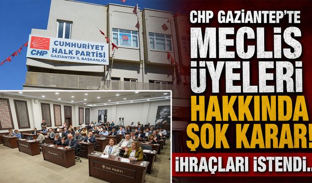 CHP Gaziantep’te meclis üyeleri hakkında şok karar! İhraçları istendi…