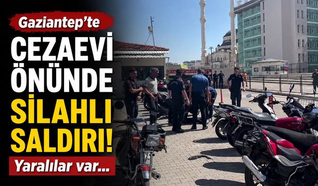 Gaziantep'te cezaevi önünde silahlı saldırı! Yaralılar var…