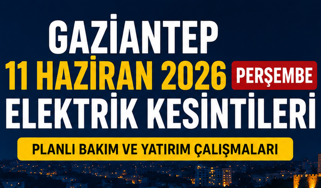 Gaziantep 11 Haziran 2026 Perşembe elektrik kesintileri