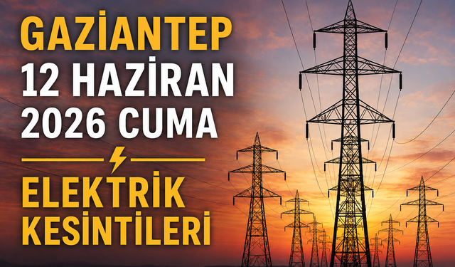 Gaziantep 12 Haziran 2026 Cuma elektrik kesintileri