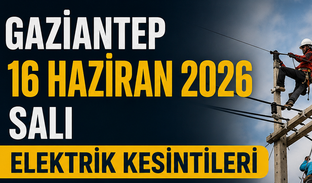 Gaziantep 16 Haziran 2026 Salı elektrik kesintileri