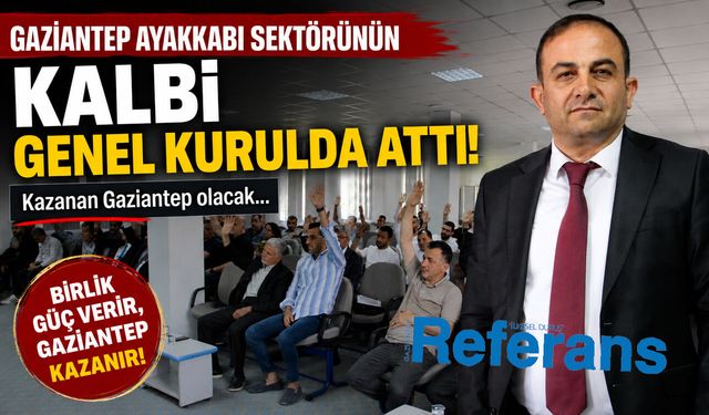 Gaziantep ayakkabı sektörünün kalbi genel kurulda attı! Kazanan Gaziantep olacak…