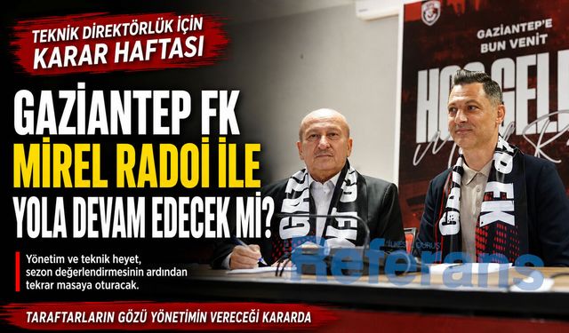 Gaziantep FK Mirel Radoi ile yola devam edecek mi? Teknik Direktörlük için karar haftası