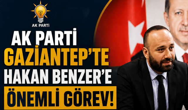 AK Parti Gaziantep’te Hakan Benzer’e önemli görev!