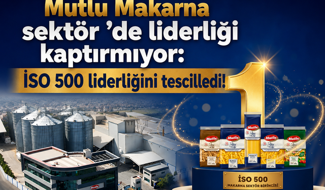 Mutlu Makarna sektör ’de liderliği kaptırmıyor: İSO 500 liderliğini tescilledi!