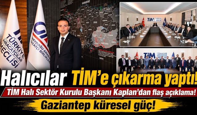 Halıcılar TİM’e çıkarma yaptı! TİM Halı Sektör Kurulu Başkanı Kaplan’dan flaş açıklama! Gaziantep küresel güç!