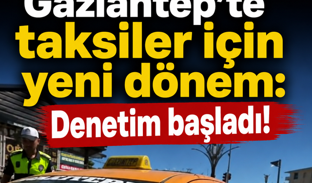 Gaziantep’te taksiler için yeni dönem: Denetim başladı! (VİDEOHABER)