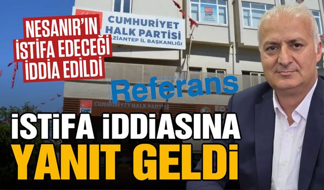 CHP Gaziantep’te kazan kaynıyor! Nesanır istifa edecek iddiasına yanıt geldi