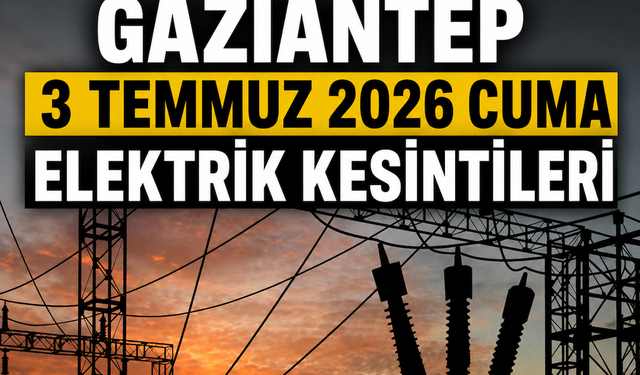 Gaziantep 3 Temmuz 2026 Cuma elektrik kesintileri
