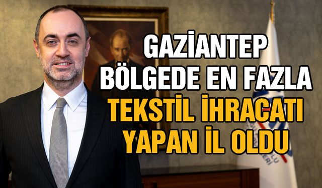 Gaziantep bölgede en fazla tekstil ihracatı yapan il oldu