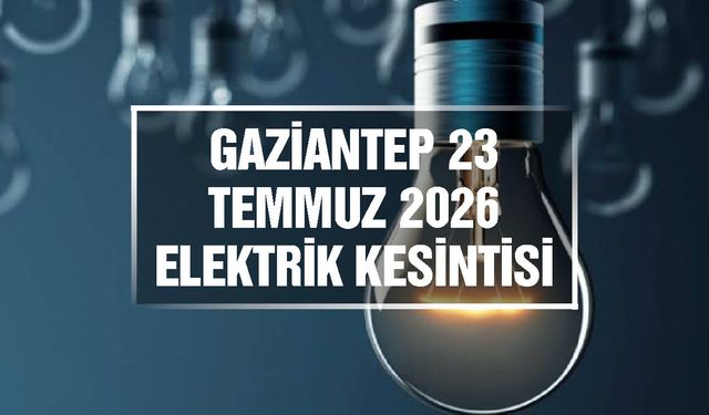 Gaziantep elektrik kesintileri | 23 Temmuz 2026 Perşembe